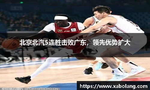 北京北汽5连胜击败广东，领先优势扩大