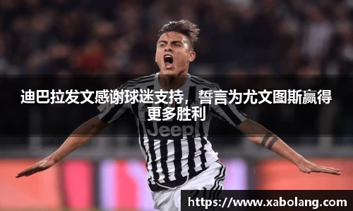 迪巴拉发文感谢球迷支持，誓言为尤文图斯赢得更多胜利
