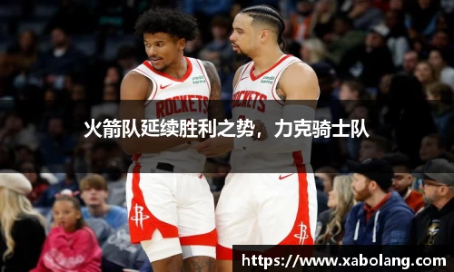 火箭队延续胜利之势，力克骑士队