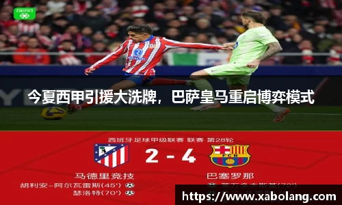 今夏西甲引援大洗牌，巴萨皇马重启博弈模式